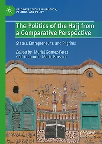 the Politics of Hajj from a Comparative Perspective: States, Entrepreneurs, and Pilgrims