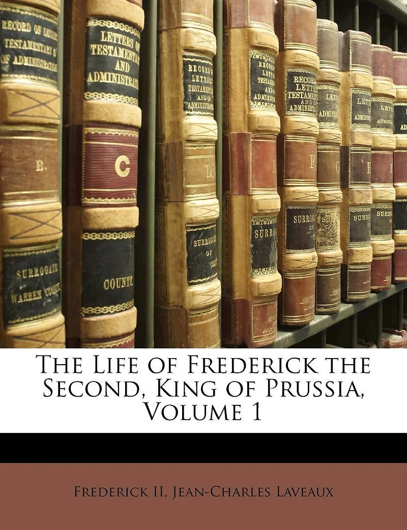 the Life of Frederick Second, King Prussia, Volume 1
