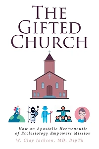 The Gifted Church: How an Apostolic Hermeneutic of Ecclesiology Empowers Mission