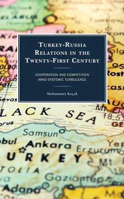 Turkey-Russia Relations the Twenty-First Century: Cooperation and Competition Amid Systemic Turbulence