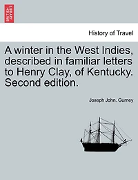 A Winter In The West Indies, Described In Familiar Letters To Henry Clay, Of Kentucky. Second Edition.