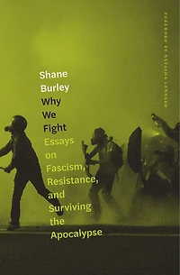 Why We Fight: Essays On Fascism, Resistance, And Surviving The Apocalypse