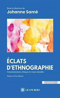 Eclats d'ethnographie: Communication, éthique et corps sensible