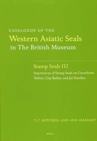 Catalogue of the Western Asiatic Seals in the British Museum: Stamp Seals III: Impressions of Stamp Seals on Cuneiform Tablets, Clay Bullae, and Jar Handles