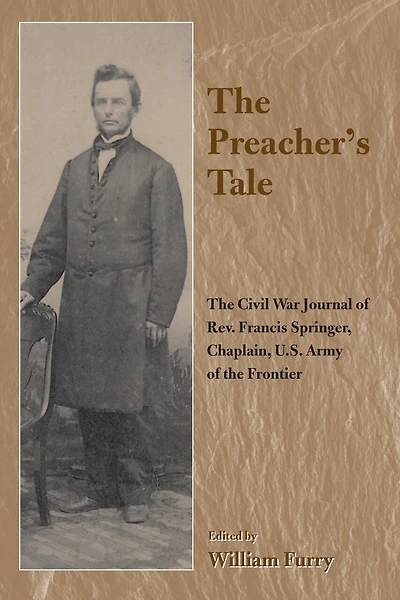 the Preacher's Tale: Civil War Journal of Rev. Francis Springer, Chaplain, U.S. Army Frontier