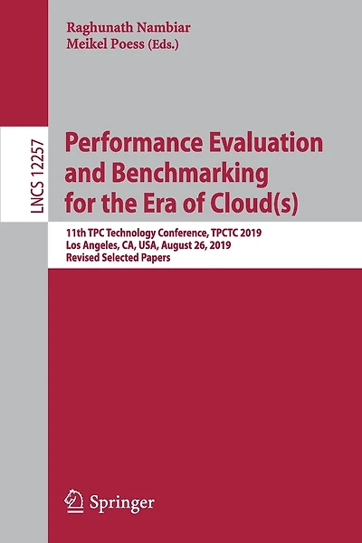 Performance Evaluation and Benchmarking for the Era of Cloud(s): 11th TPC Technology Conference, TPCTC 2019, Los Angeles, CA, USA, August 26, Revised Selected Papers