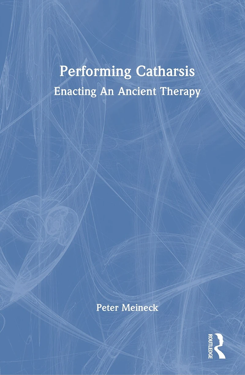 Performing Catharsis: Enacting An Ancient Therapy