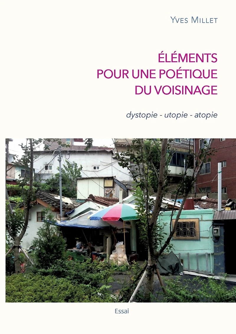 Éléments pour une poétique du voisinage: dystopie - utopie atopie