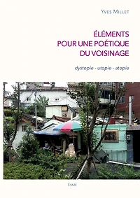 Éléments pour une poétique du voisinage: dystopie - utopie atopie