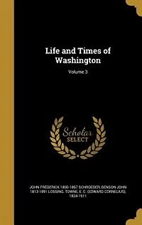 Life and Times of Washington, Vol. 3 (Classic Reprint)