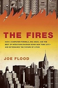 the Fires: How a Computer Formula, Big Ideas, and Best of Intentions Burned Down New York City--and Determined Future Cities
