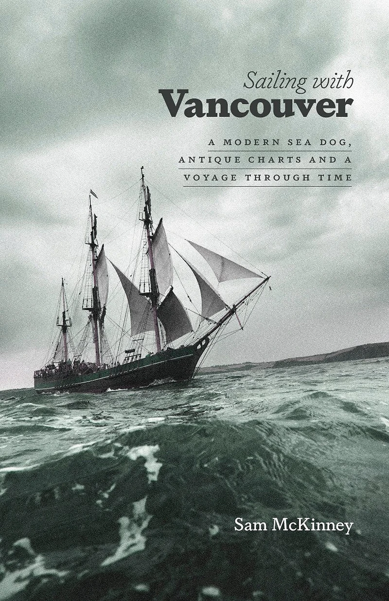 Sailing with Vancouver: a Modern Sea Dog, Antique Charts and Voyage Through Time