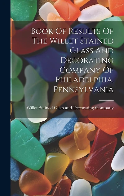 Book Of Results Of The Willet Stained Glass And Decorating Company Of Philadelphia