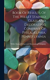Book Of Results Of The Willet Stained Glass And Decorating Company Of Philadelphia