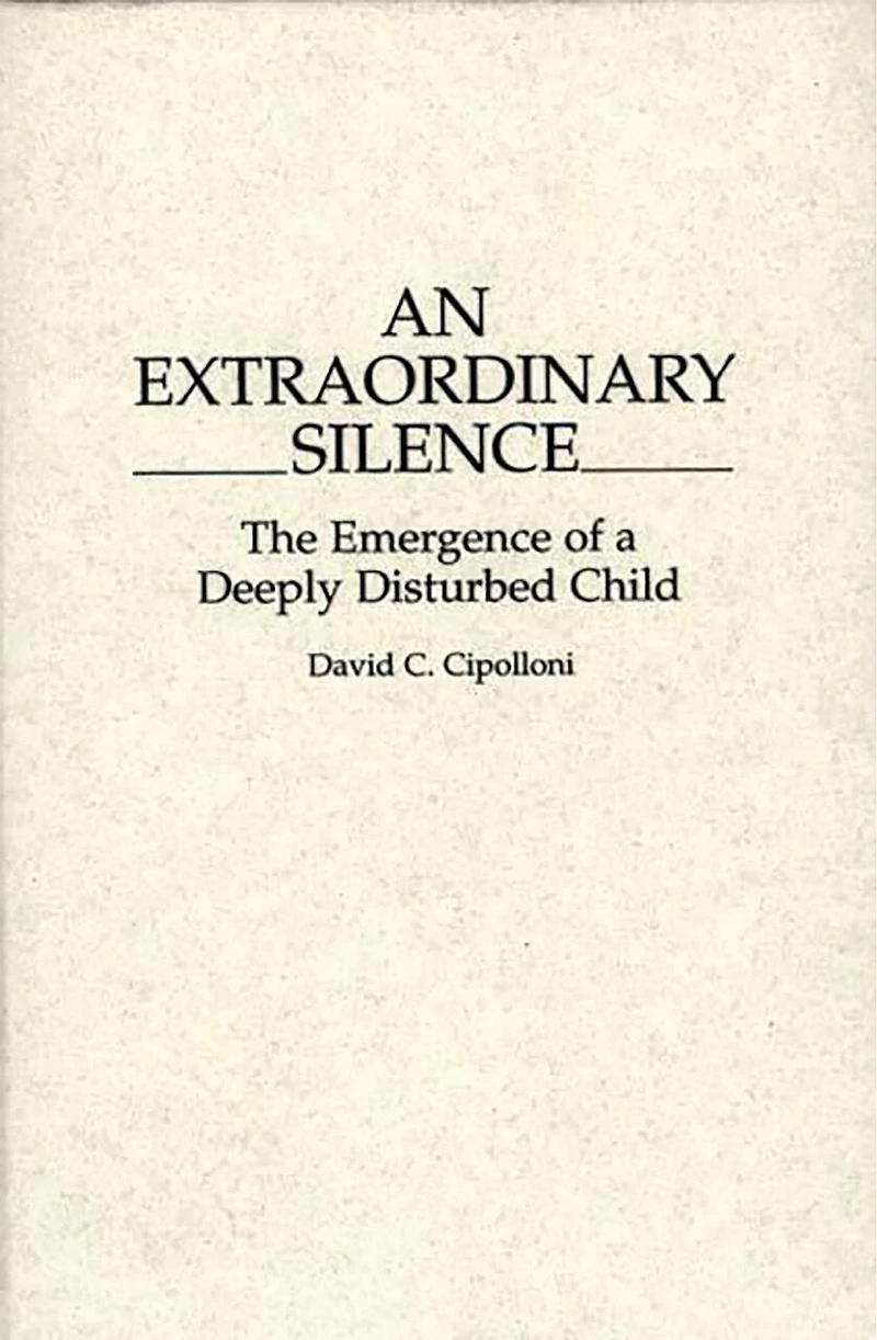 An Extraordinary Silence: The Emergence of a Deeply Disturbed Child
