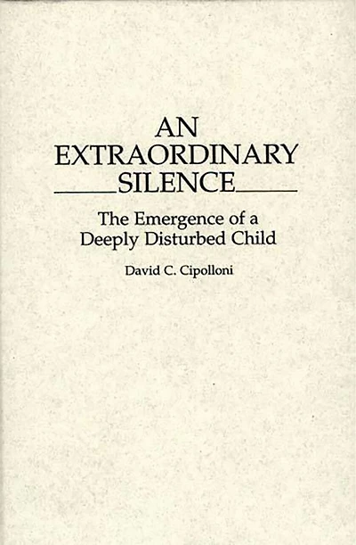 An Extraordinary Silence: The Emergence of a Deeply Disturbed Child