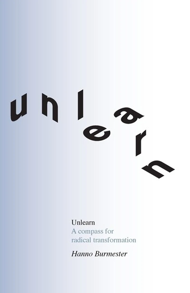 Unlearn: A Compass for Radical Transformation