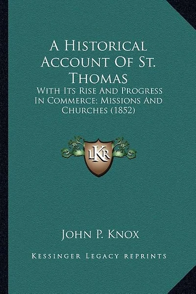 A Historical Account Of St. Thomas: With Its Rise And Progress In Commerce; Missions And Churches (1852)