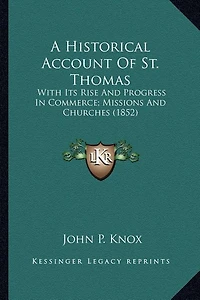 A Historical Account Of St. Thomas: With Its Rise And Progress In Commerce; Missions And Churches (1852)