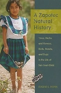 A Zapotec Natural History: Trees, Herbs, and Flowers, Birds, Beasts, Bugs the Life of San Juan Gbëë