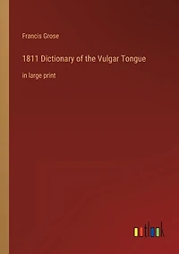 1811 Dictionary of the Vulgar Tongue: in large print