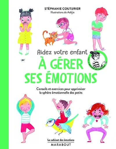 Aidez votre enfant à gérer ses émotions: conseils et exercices pour apprivoiser la sphère émotionnelle des petits