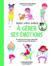 Aidez votre enfant à gérer ses émotions: conseils et exercices pour apprivoiser la sphère émotionnelle des petits