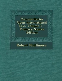 Commentaries Upon International Law, Volume 1 - Primary Source Edition