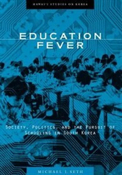 Education Fever: Society, Politics, And The Pursuit Of Schooling In South Korea