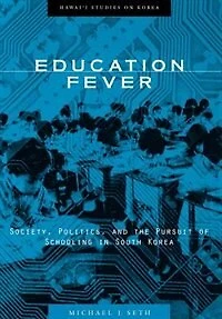 Education Fever: Society, Politics, And The Pursuit Of Schooling In South Korea