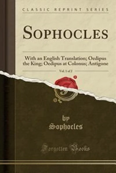 Sophocles, Vol. 1 of 2: With an English Translation; Oedipus the King; Oedipus at Colonus; Antigone (Classic Reprint)