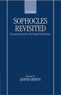 Sophocles Revisited: Essays Presented to Sir Hugh Lloyd-Jones
