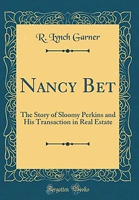 Nancy Bet: The Story of Sloomy Perkins and His Transaction Real Estate (Classic Reprint)