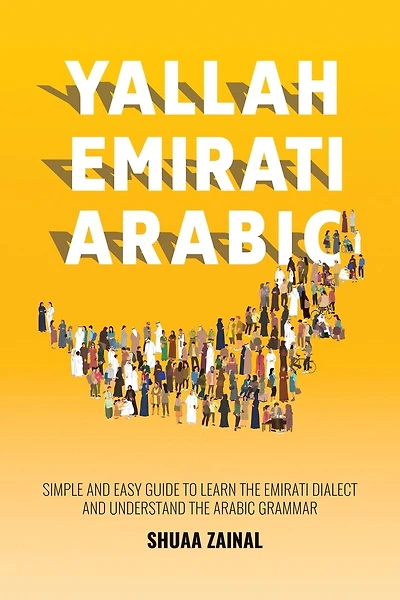 Yallah Emirati Arabic: Simple and Easy Guide to Learn the Emirati Dialect and Understand the Arabic Grammar