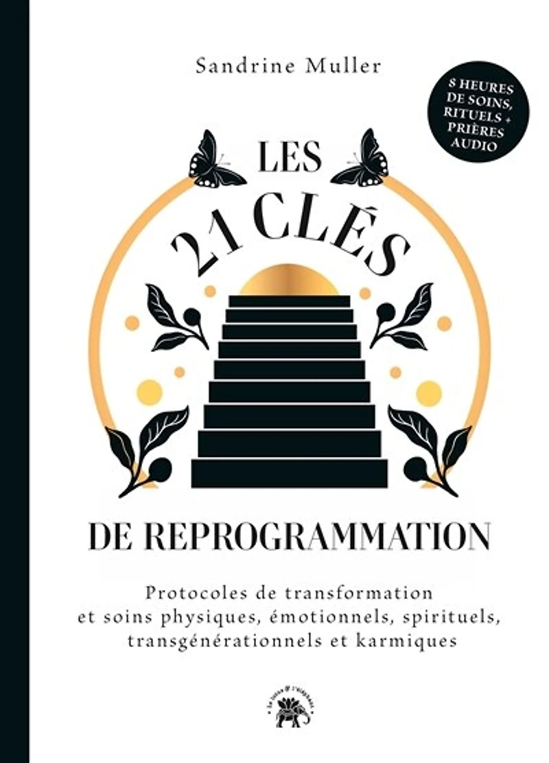 Les 21 clés de reprogrammation: protocoles transformation et soins physiques, émotionnels, spirituels, transgénérationnels karmiques