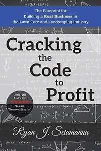 Cracking the Code to Profit: Blueprint for Building a Real Business Lawn Care and Landscaping Industry