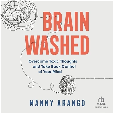 Brain Washed: Overcome Toxic Thoughts and Take Back Control of Your Mind