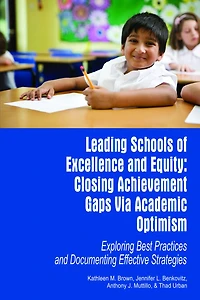 Leading Schools of Excellence and Equity: Closing Achievement Gaps Via Academic Optimism Exploring Best Practices Documenting Effective Strategies
