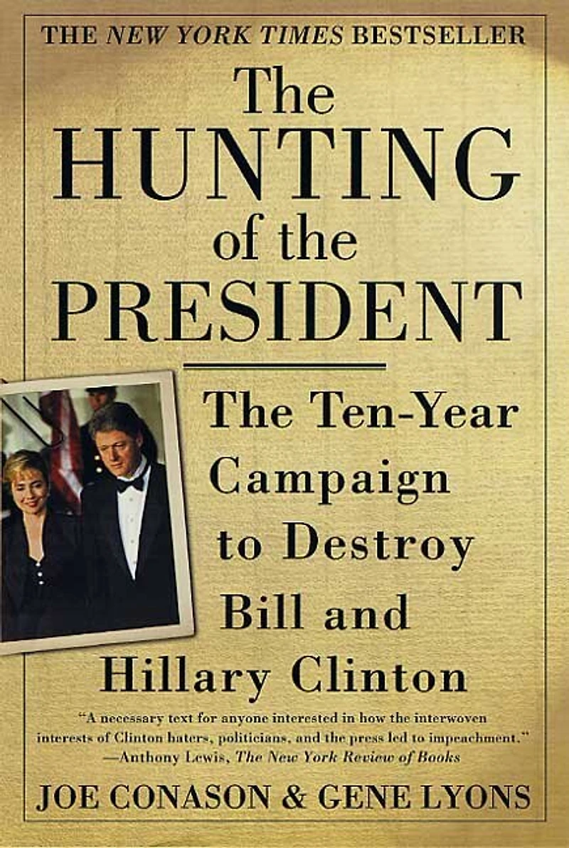 The Hunting of the President: The Ten-year Campaign To Destroy Bill And Hillary Clinton