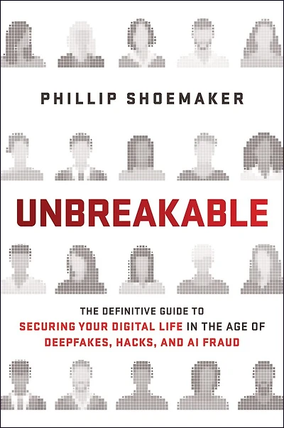 Unbreakable: How to Secure Your Digital Life in a World Built to Breach You