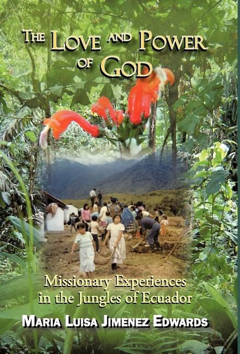 the Love And Power of God: Missionary Experiences Jungles Ecuador