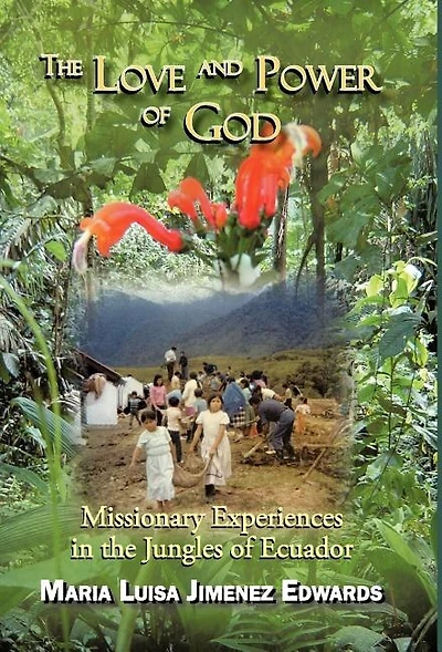 the Love And Power of God: Missionary Experiences Jungles Ecuador