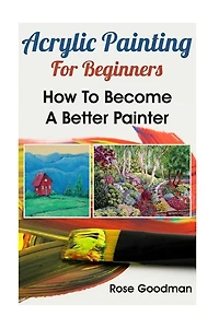 Acrylic Painting For Beginners: How To Become A Better Painter