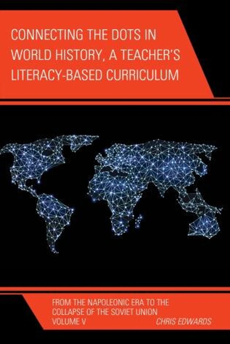 Connecting the Dots World History, A Teacher's Literacy Based Curriculum: From Napoleonic Era to Collapse of Soviet Union, Volume 5