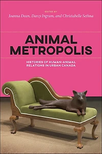 Animal Metropolis: Histories Of Human-animal Relations In Urban Canada