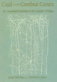 Cajal on the Cerebral Cortex: An Annotated Translation of the Complete Writings