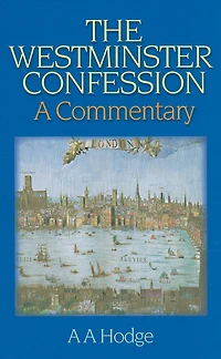 The Westminster Confession: A Commentary
