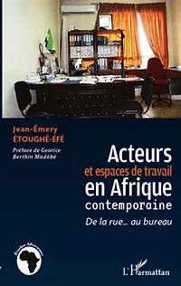 Acteurs et espaces de travail en Afrique contemporaine: la rue... au bureau