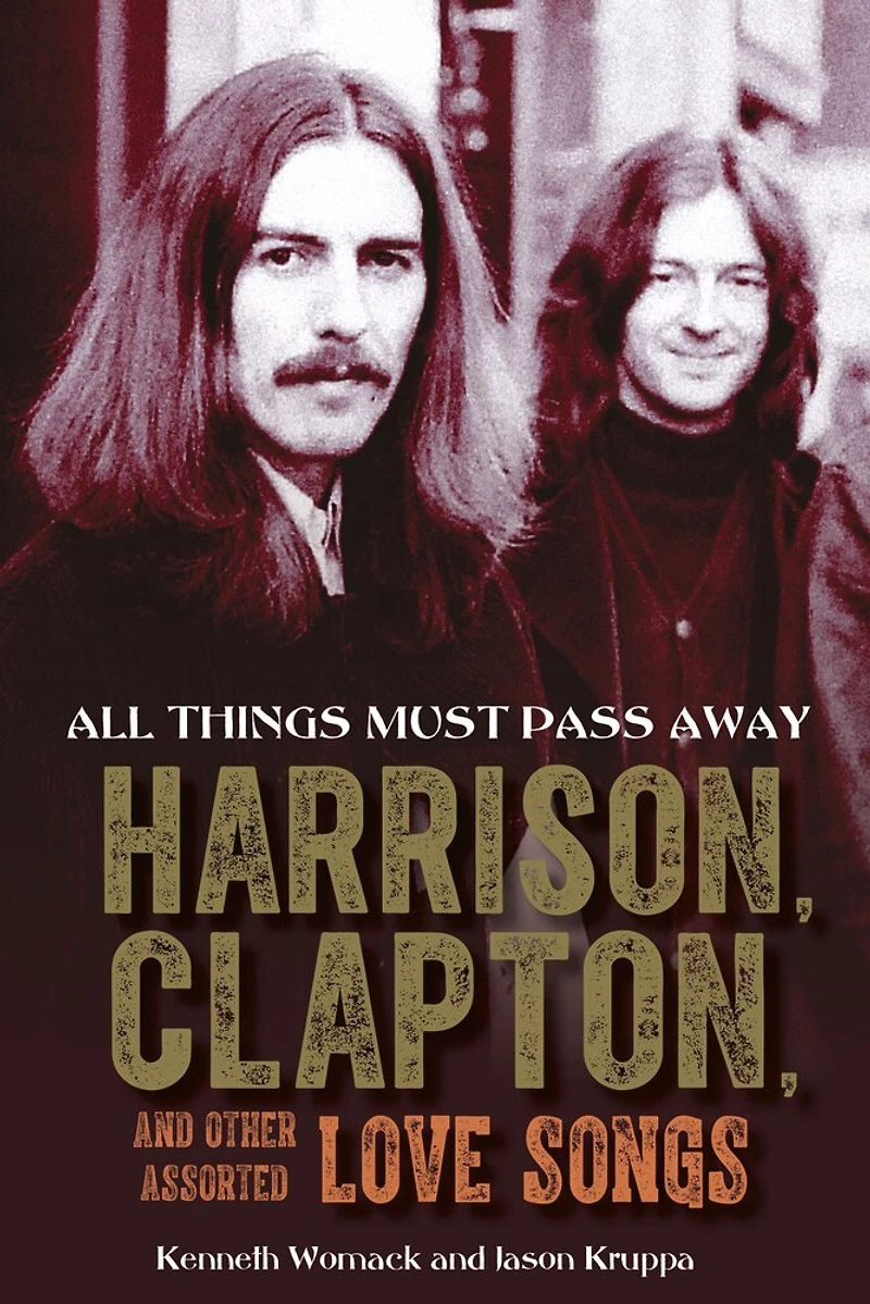 All Things Must Pass Away: Harrison, Clapton, And Other Assorted Love Songs