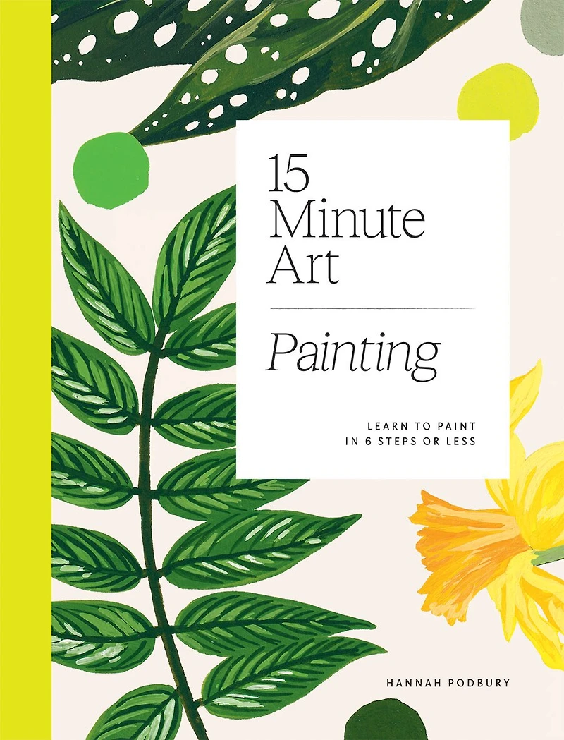 15-Minute Art: Learn to Paint in 6 Steps or Less